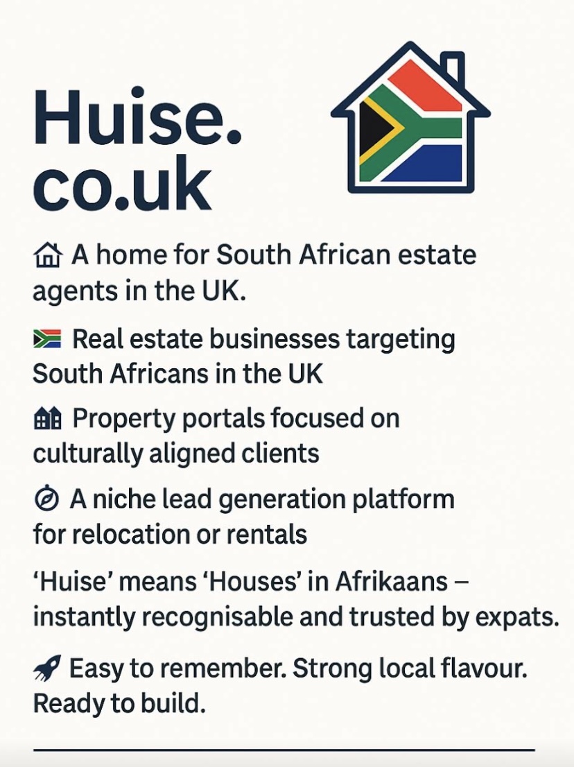 {gf-domain}, A home for South African estate agents in the UK. Real estate businesses targeting South Africans in the UK. Property portals focused on culturally aligned clients, a niche lead generation platform for relocation or rentals. Huise, Huise, Huizen means house or houses in Afrikaaans or Dutch.